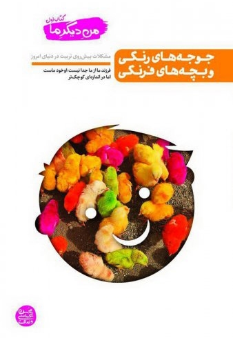 من دیگر ما کتاب اول - جوجه های رنگی و بچه های رنگی - مشکلات پیش روی تربیت در دنیای امروز